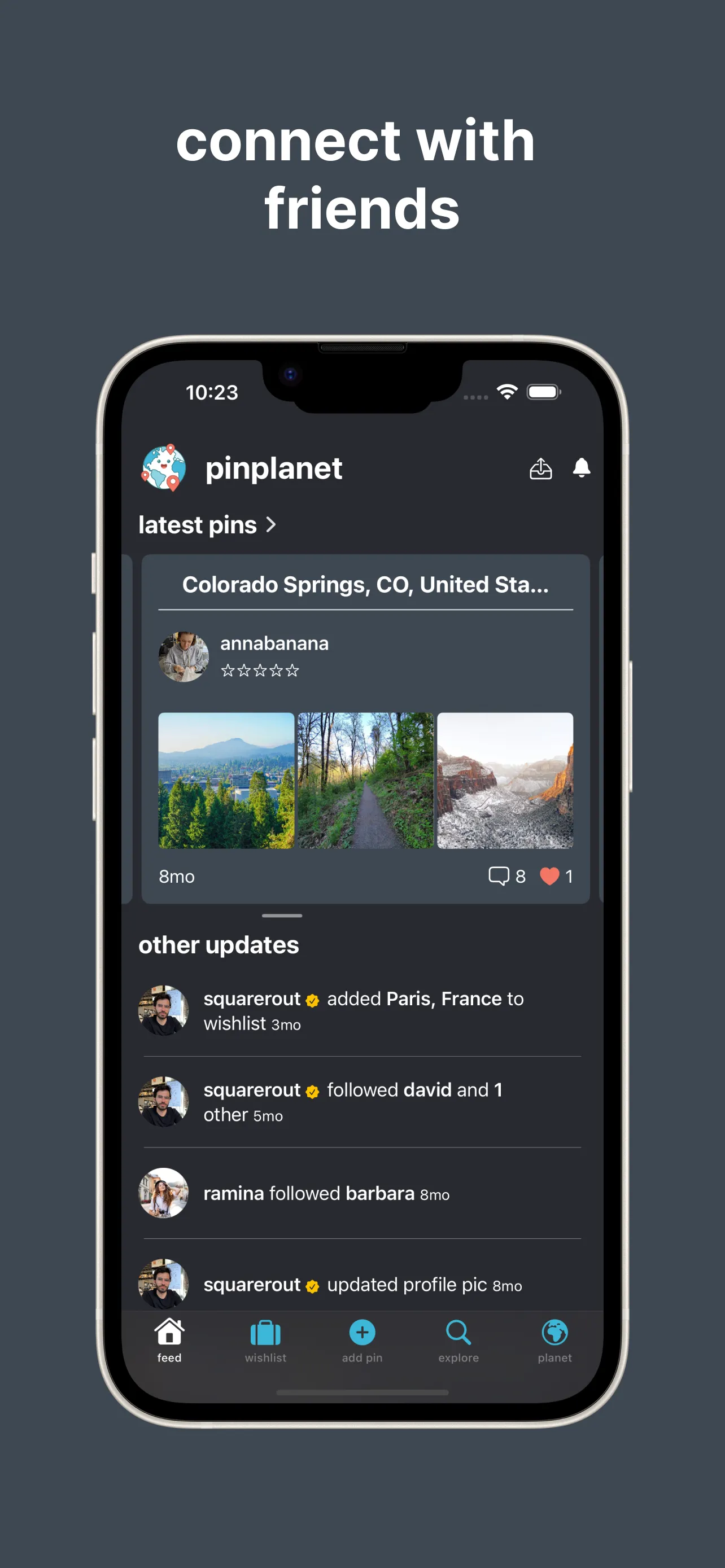 Connect with friends; Feed view that shows friends pins, photos, likes, comments, and general activity.